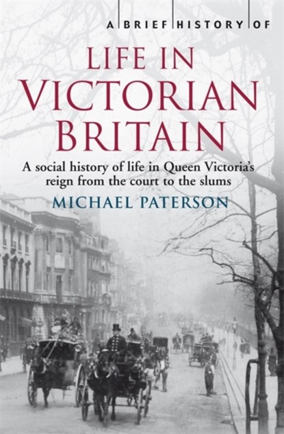 A Brief History of Life in Victorian Britain, Michael Paterson - Paperback - 9781845297077
