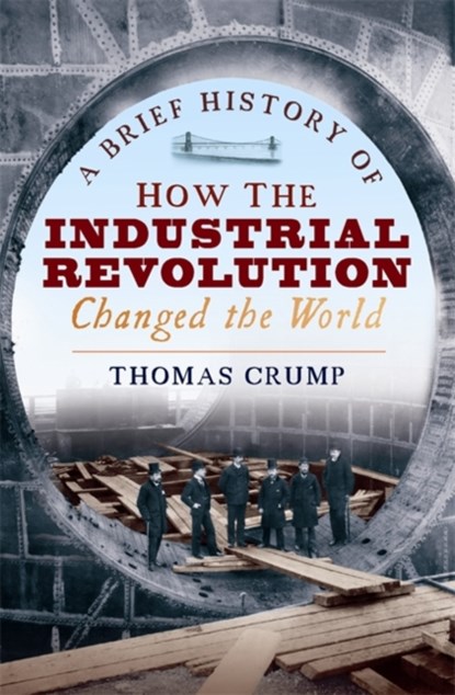 A Brief History of How the Industrial Revolution Changed the World, Thomas Crump - Paperback - 9781845298975