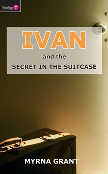 Ivan and the Secret in the Suitcase, Myrna Grant - Paperback - 9781845501365