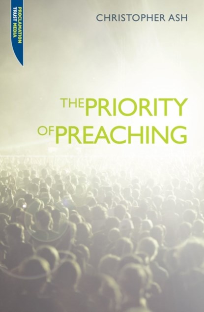 The Priority of Preaching, Christopher Ash - Paperback - 9781845504649