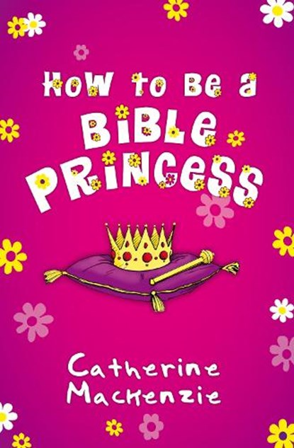 How to Be a Bible Princess, Catherine MacKenzie - Paperback - 9781845508258