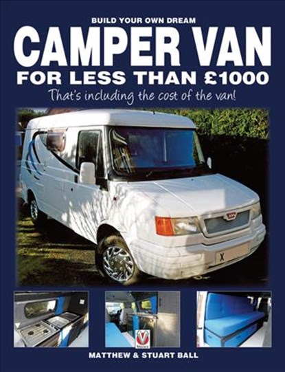 Build Your Own Dream Camper Van for Less Than GBP1000, Matthew Ball ; Stuart Ball ; Robert Ball - Paperback - 9781845845247