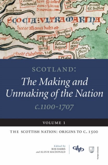 Scotland: The Making and Unmaking of the Nation c.1100-1707, Bob (CUF Lecturer Harris ; Alan R. (Senior Lecturer in History MacDonald - Paperback - 9781845860042