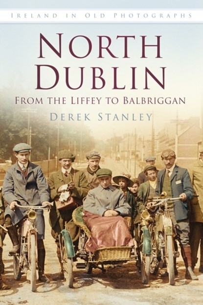North Dublin: From the Liffey to Balbriggan, Derek Stanley - Paperback - 9781845887742