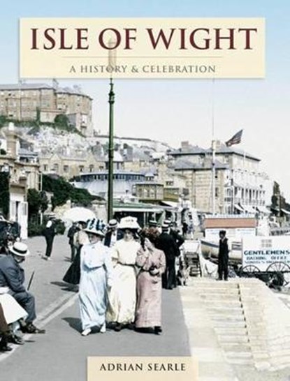 Isle Of Wight - A History And Celebration, Adrian Searle - Paperback - 9781845893095