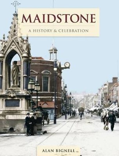 Maidstone - A History And Celebration, Alan Bignell - Paperback - 9781845895969
