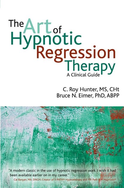 The Art of Hypnotic Regression Therapy, C Roy Hunter ; Bruce N Eimer - Paperback - 9781845908515