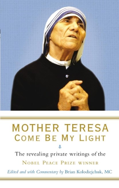 Mother Teresa: Come Be My Light, Brian Kolodiejchuk ; Mother Teresa - Paperback - 9781846041303