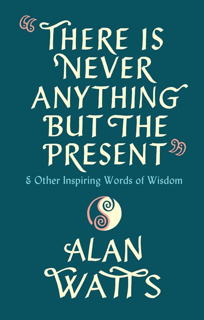 There Is Never Anything But The Present, Alan Watts - Gebonden - 9781846047299