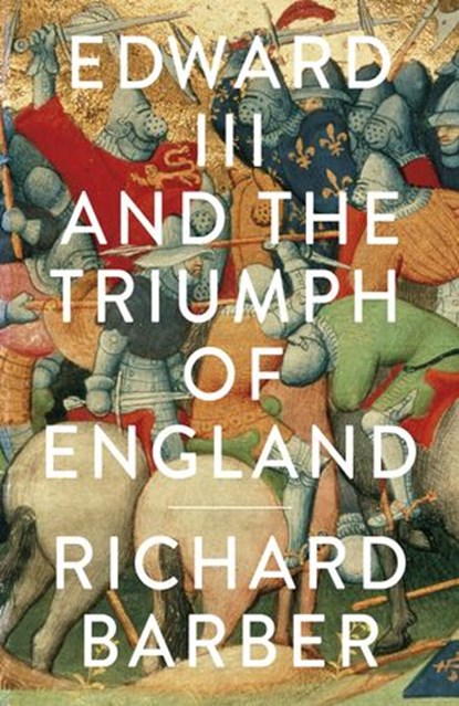 Edward III and the Triumph of England, Richard Barber - Ebook - 9781846147630