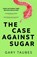The Case Against Sugar, Gary Taubes - Paperback - 9781846276392