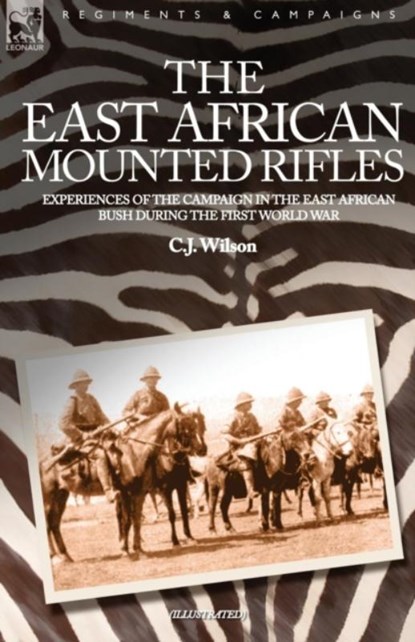 The East African Mounted Rifles - Experiences of the Campaign in the East African Bush During the First World War, C J Wilson - Paperback - 9781846770425