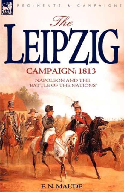 The Leipzig Campaign, F N,  Col. Maude - Gebonden - 9781846772498
