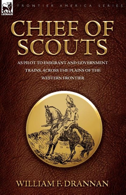 Chief of Scouts-as Pilot to Emigrant and Government Trains, Across the Plains of the Western Frontier, William F Drannan - Paperback - 9781846775932