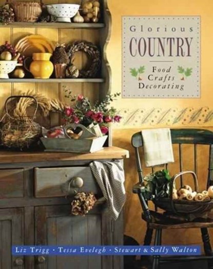 Glorious Country: Food, Crafts, Decorating, Trigg Liz & Walton Sally & Stewart Walton - Paperback - 9781846818479