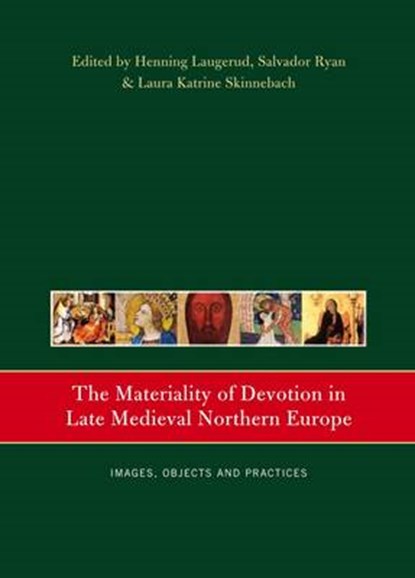 The Materiality of Devotion in Late Medieval Northern Europe, Henning Laugerud ; Salvador Ryan ; Laura Katrine Skinnebach - Paperback - 9781846825033
