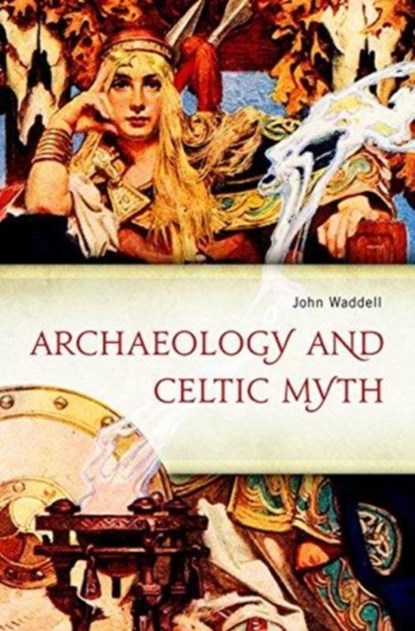 Archaeology and Celtic Myth, John Waddell - Paperback - 9781846825903