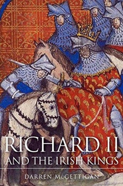 Richard II and the Irish Kings, Darren McGettigan - Paperback - 9781846826023