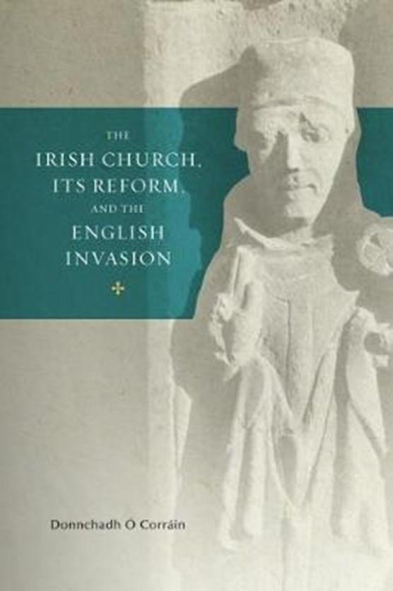 The Irish Church, its Reform and the English Invasion