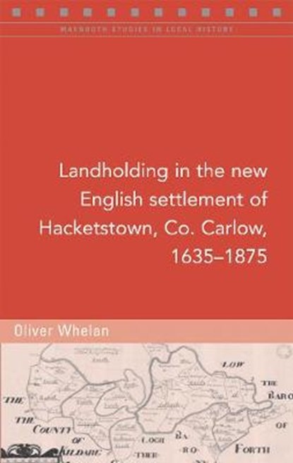Landholding in the new English settlement of Hacketstown, Co. Carlow, 1635-1875, Oliver Whelan - Paperback - 9781846828058