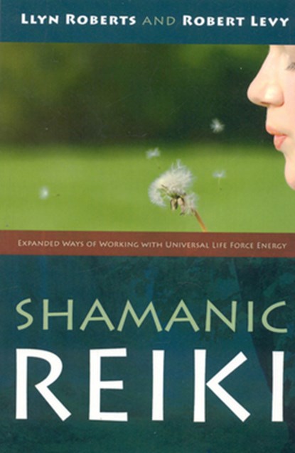 Shamanic Reiki – Expanded Ways of Working with Universal Life Force Energy, Llyn Roberts ; Robert Levy - Paperback - 9781846940378