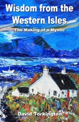 Wisdom from the Western Isles – The Making of a Mystic - David Torkington - 9781846941191
