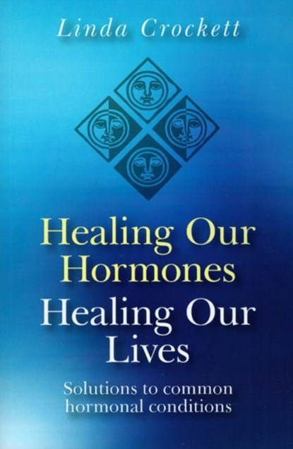 Healing Our Hormones, Healing Our Lives – Solutions to common hormonal conditions, Linda Crockett - Paperback - 9781846941689