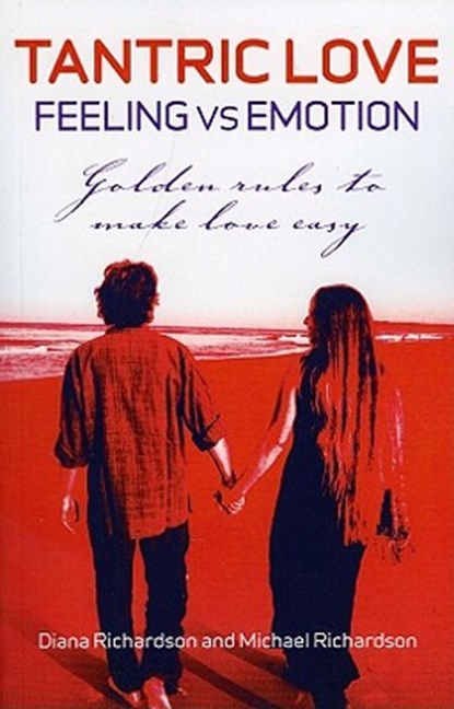 Tantric Love: Feeling vs Emotion – Golden Rules To Make Love Easy, Diana Richardson ; Michael Richardson - Paperback - 9781846942839