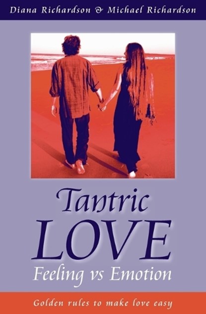 Tantric Love: Feeling vs Emotion – Golden Rules To Make Love Easy, Diana Richardson ; Michael Richardson - Paperback - 9781846942839