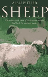 Sheep – The remarkable story of the humble animal that built the modern world. - Alan Butler - 9781846943812