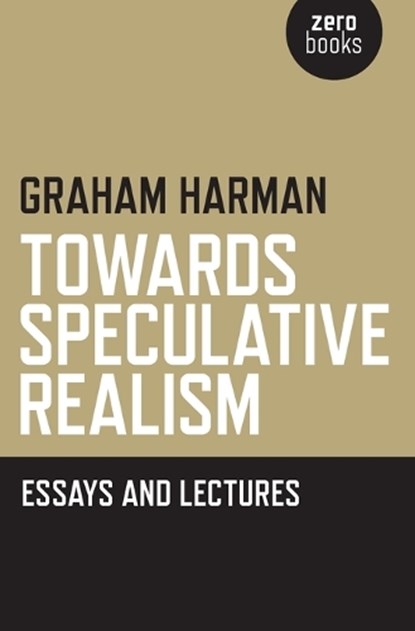 Towards Speculative Realism: Essays and Lectures, Graham Harman - Paperback - 9781846943942