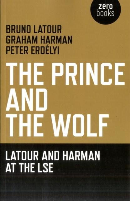 The Prince and the Wolf: Latour and Harman at the LSE, Bruno Latour ; Graham Harman - Paperback - 9781846944222