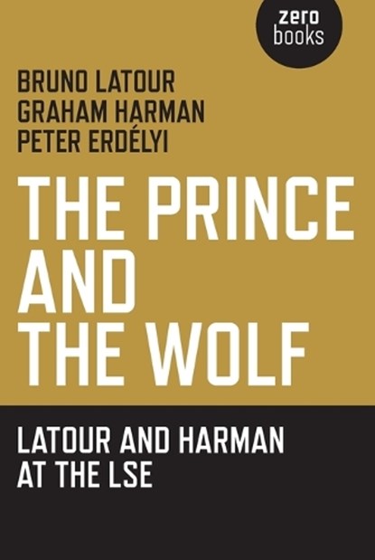 The Prince and the Wolf: Latour and Harman at the LSE, Bruno Latour ; Graham Harman - Paperback - 9781846944222
