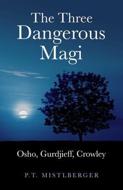 Three Dangerous Magi: Osho Gurdjieff Cr, P. T. Mistlberger - Ebook - 9781846946936