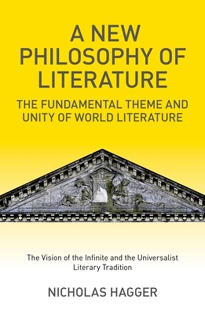 A New Philosophy of Literature: The Fundamental Theme and Unity of World Literature: The Vision of the Infinite and the Universalist Literary Traditio, Nicholas Hagger - Paperback - 9781846949456
