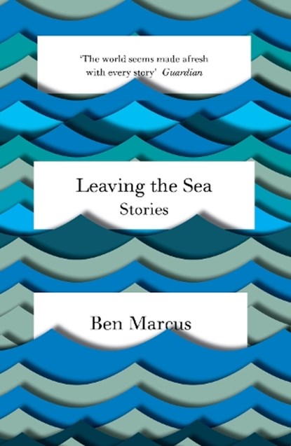 Leaving the Sea, Ben Marcus - Paperback - 9781847086365