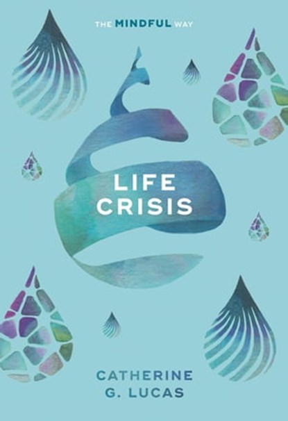 Life Crisis: The Mindful Way, Catherine G. Lucas - Ebook - 9781847094285