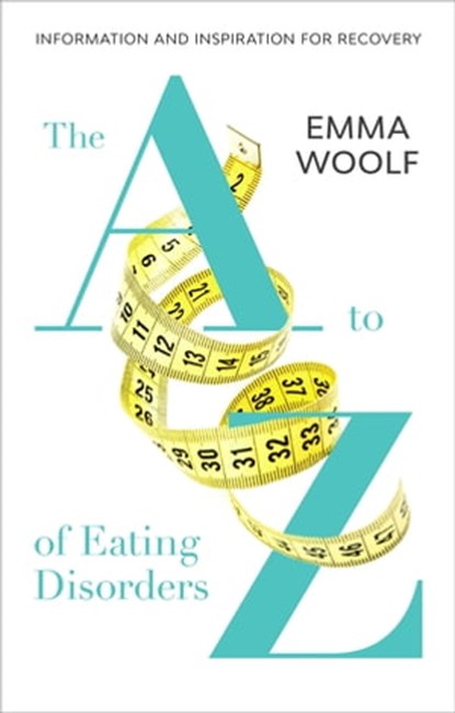 The A to Z of Eating Disorders, Emma Woolf - Ebook - 9781847094629