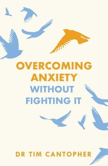 Overcoming Anxiety Without Fighting It, Tim Cantopher - Ebook - 9781847094995