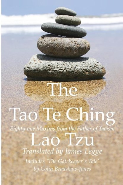 The Tao Te Ching, Eighty-one Maxims from the Father of Taoism, Colin Bradshaw-Jones ; James Legge ; Lao Tzu - Paperback - 9781847282088