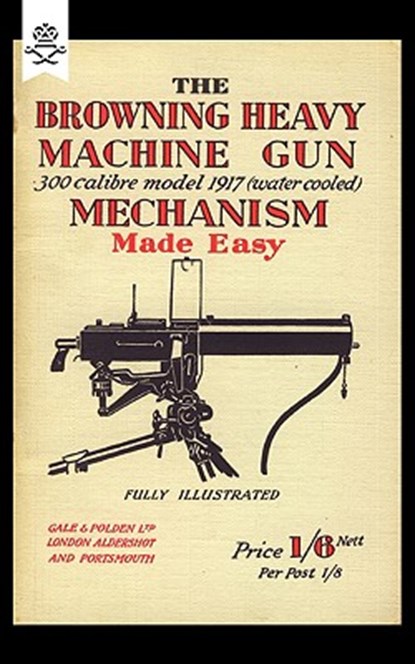 Browning Heavy Machine Gun .300 Calibre Model 1917 (Water Cooled) Mechanism Made Easy, Anon - Paperback - 9781847348173