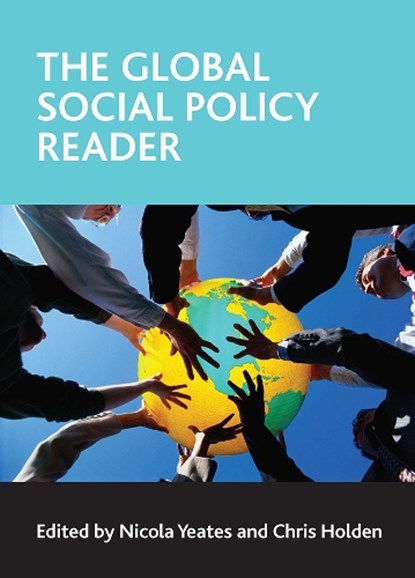 The global social policy reader, NICOLA (THE OPEN UNIVERSITY) YEATES ; CHRIS (DEPARTMENT OF PUBLIC HEALTH AND POLICY,  London School of Hygiene and Tropical Medicine) Holden - Paperback - 9781847423771