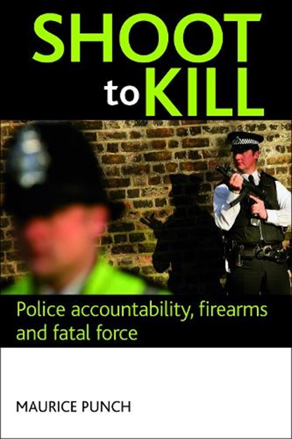 Shoot to kill, MAURICE (VISITING PROFESSOR,  London School of Economics and Political Science) Punch - Gebonden - 9781847424730