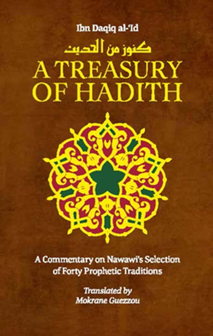 A Treasury of Hadith, Shaykh al-Islam Ibn Daqiq al-'Id ; Imam Nawawi - Gebonden - 9781847740670
