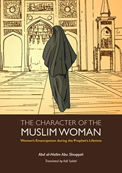The Character of the Muslim Woman, Abd Al-Halim Abu Shuqqah - Paperback - 9781847741462