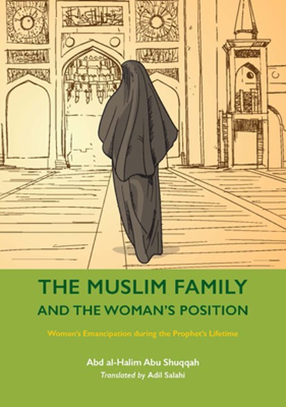 The Muslim Family and the Woman's Position, Abd al-Halim Abu Shuqqah - Paperback - 9781847742056