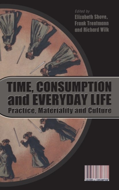 Time, Consumption and Everyday Life, Elizabeth Shove ; Frank Trentmann ; Richard Wilk - Gebonden - 9781847883650
