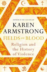 Fields of blood: religion and the history of violence | karen armstrong | 
