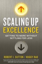 Scaling up Excellence | Rao, Hayagreeva ; Sutton, Robert I. | 