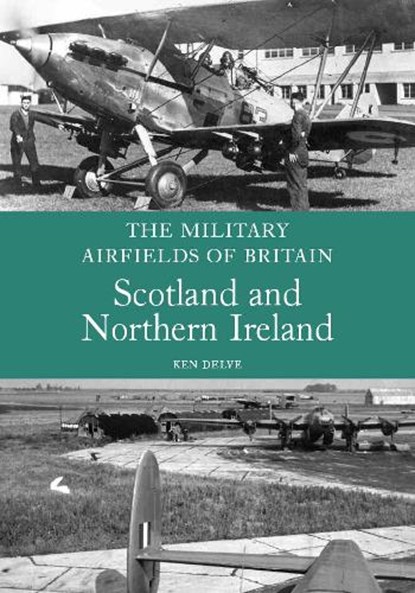 The Military Airfields of Britain: Scotland and Northern Ireland, Ken Delve - Paperback - 9781847970275